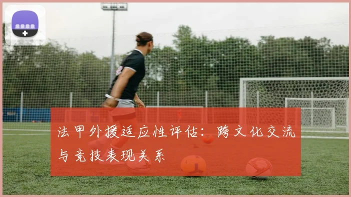 法甲外援适应性评估：跨文化交流与竞技表现关系